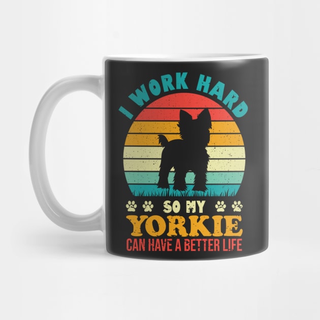 I Work Hard So My Yorkie Can Have A Better Life by TeeGuarantee